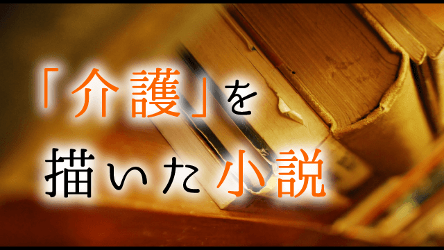 介護の小説 オススメ作品10選 介護のお仕事研究所